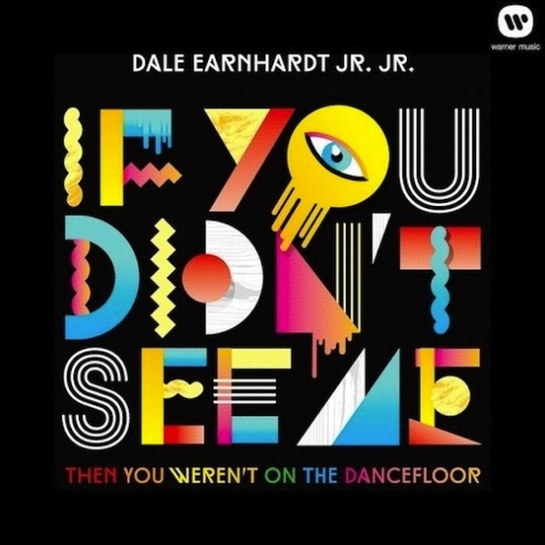 Dale-Earnhardt-Jr.-Jr.-If-You-Didnt-See-Me-Then-You-Werent-On-The-Dancefloor